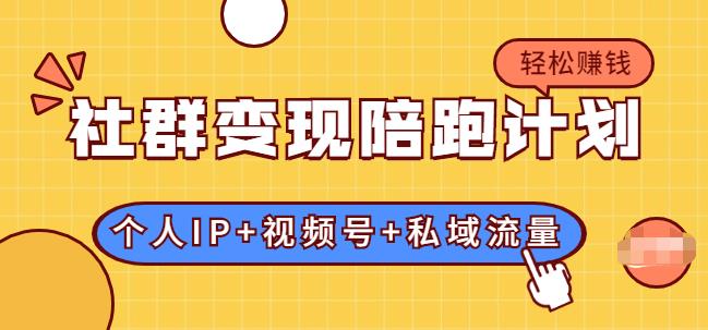 社群變現陪跑計劃:建立“個人IP+視頻號+私域流量”的社群商業模式輕松賺錢-第1張圖片-學技樹 社群變現陪跑計劃:建立“個人IP+視頻號+私域流量”的社群商業模式輕松賺錢-第1張圖片-學技樹