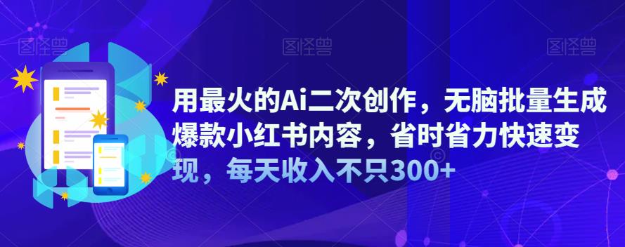 Ai二次創作，批量生成爆款小紅書內容快速變現，每天收入300百度網盤