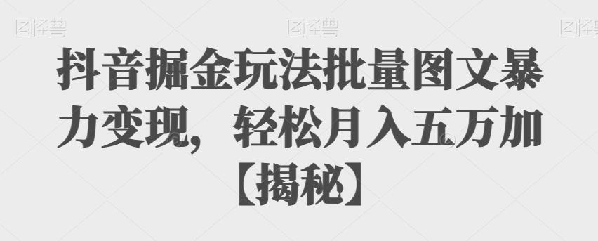 抖音掘金玩法批量圖文暴力變現，輕松月入五萬百度網盤