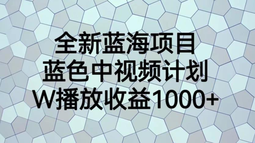 藍色中視頻計劃藍海項目，1W播放量1000+百度網盤