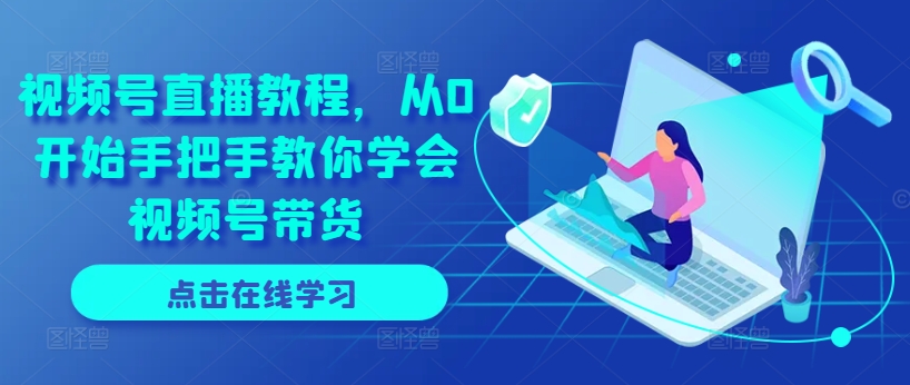 視頻號直播教程，從0開始手把手教你學會視頻號帶貨插圖