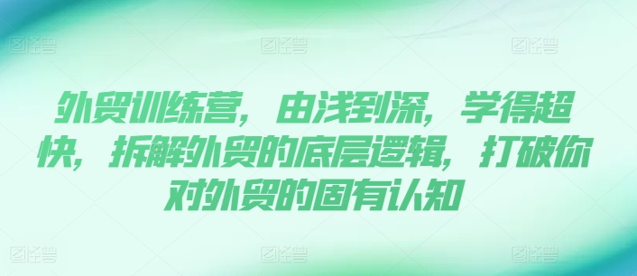 外貿訓練營，由淺到深，學得超快，拆解外貿的底層邏輯，打破你對外貿的固有認知插圖