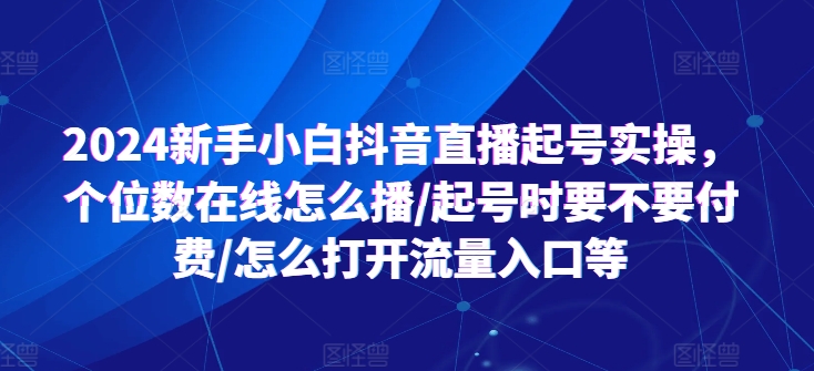 2024新手小白抖音直播起號實操，個位數在線怎么播/起號時要不要付費/怎么打開流量入口等插圖