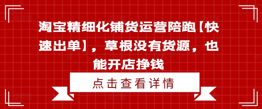 淘寶精細化鋪貨運營陪跑【快速出單】，草根沒有貨源，也能開店掙錢插圖