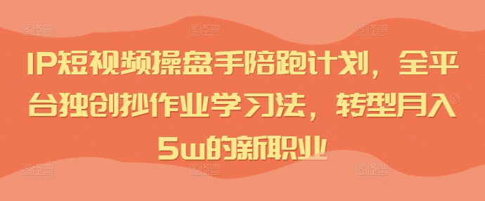 短視頻IP操盤手陪跑計劃，全平臺獨創抄作業學習法，轉型月入5w的新職業插圖