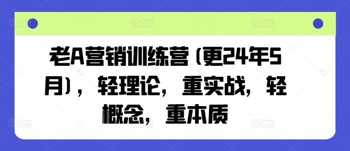 老A營銷訓練營(更24年8月)，輕理論，重實戰，輕概念，重本質插圖