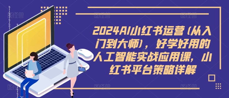 2024AI小紅書運營(從入門到大師)，好學好用的人工智能實戰應用課，小紅書平臺策略詳解