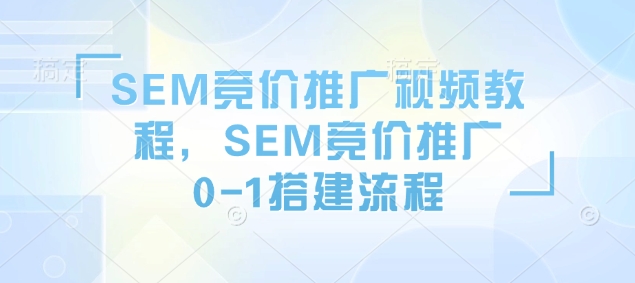SEM競價推廣視頻教程，SEM競價推廣0-1搭建流程插圖