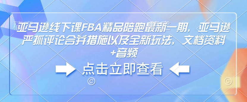 亞馬遜線下課FBA精品陪跑最新一期，亞馬遜嚴抓評論合并措施文檔資料+音頻插圖